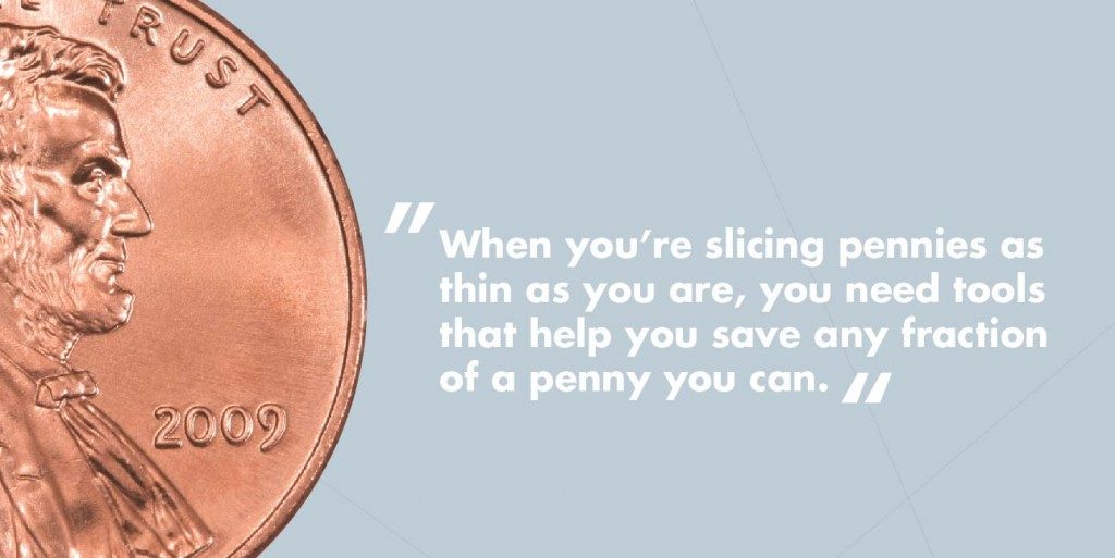 when you"re slicing pennies as thin as you are, you need tools